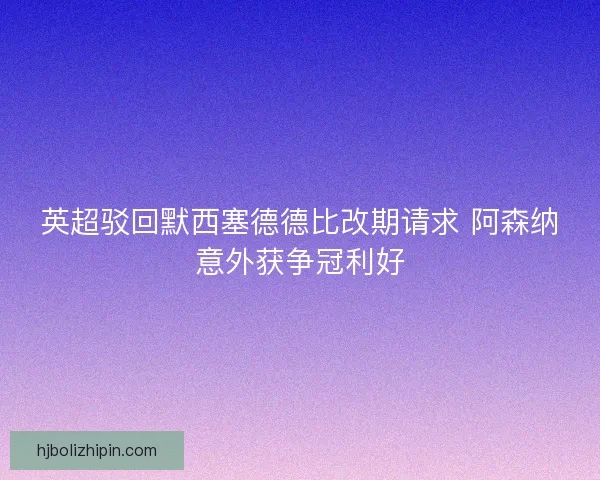 英超驳回默西塞德德比改期请求 阿森纳意外获争冠利好