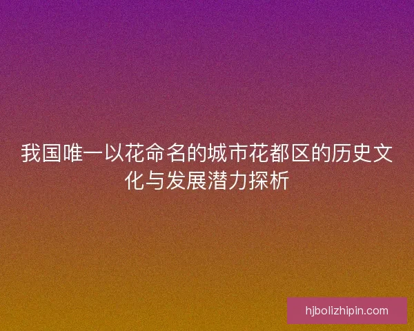 我国唯一以花命名的城市花都区的历史文化与发展潜力探析