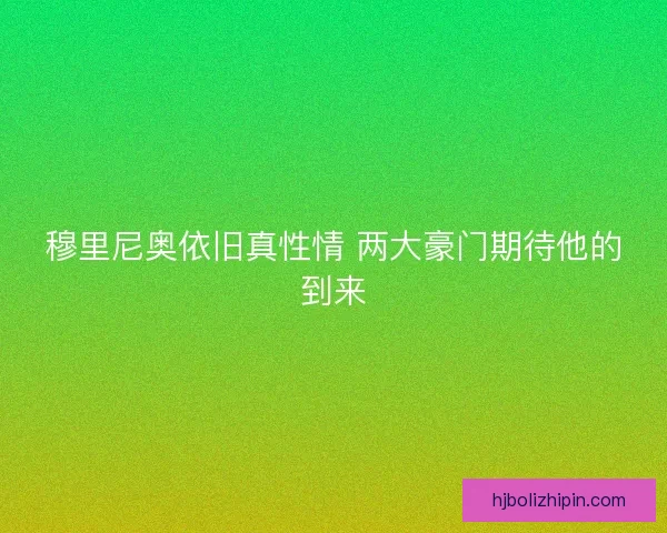 穆里尼奥依旧真性情 两大豪门期待他的到来 穆里尼奥依旧真性情 两大豪门期待他的到来